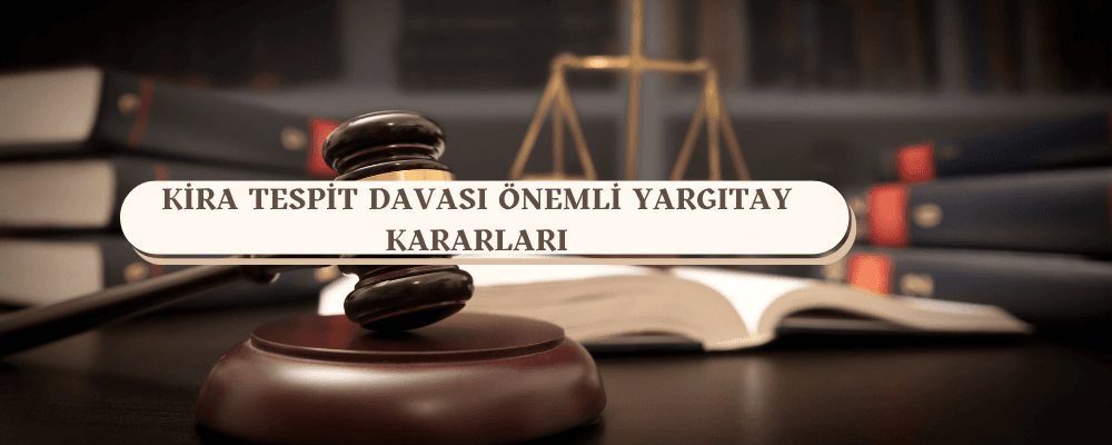Kira Tespit Davası Önemli Yargıtay Kararları