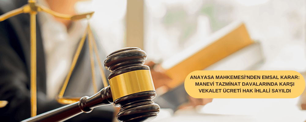 Anayasa Mahkemesi'nden Emsal Karar: Manevi Tazminat Davalarında Karşı Vekalet Ücreti Hak İhlali Sayıldı
