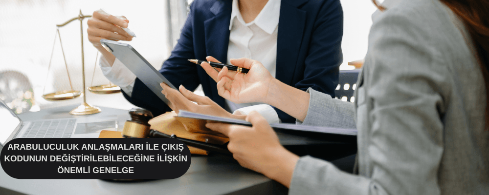 Arabuluculuk Anlaşmaları ile Çıkış Kodunun Değiştirilebileceğine İlişkin Önemli Genelge