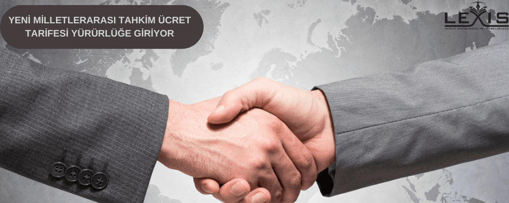 Yeni Milletlerarası Tahkim Ücret Tarifesi Yürürlüğe Giriyor !! - yeni-milletlerarasi-tahkim-uecret-tarifesi-yueruerluege-giriyor