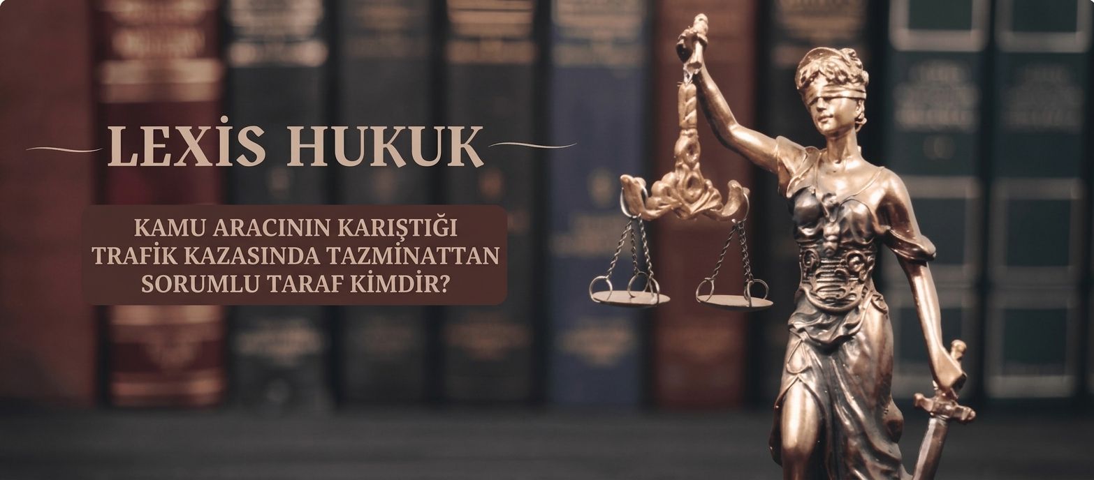 KAMU ARACININ KARIŞTIĞI TRAFİK KAZASINDA TAZMİNATTAN SORUMLU TARAF KİMDİR?