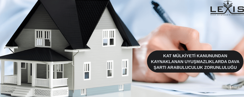Kat Mülkiyeti Kanunundan Kaynaklanan Uyuşmazlıklarda Dava Şartı Arabuluculuk Zorunluluğu