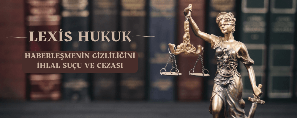Haberleşmenin Gizliliğini İhlal Suçu ve Cezası - haberlesmenin-gizliligini-ihlal-sucu-ve-cezasi