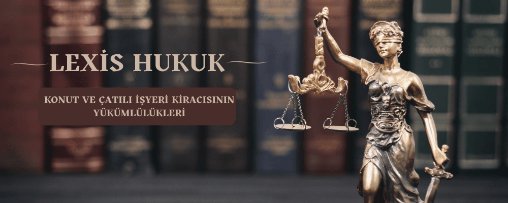 Konut ve Çatılı İşyeri Kiracısının Yükümlülükleri