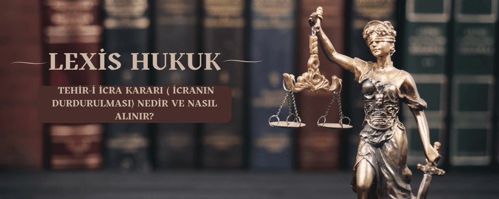 Tehir-i İcra Kararı ( İcranın Durdurulması) Nedir ve Nasıl Alınır? - tehiri-icra